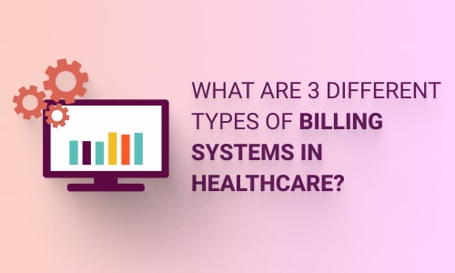What are 3 Different Types of Billing Systems in Healthcare