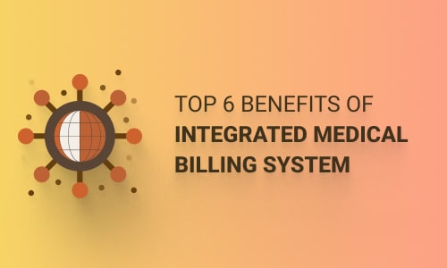 Top 6 Benefits of Integrated Medical Billing System